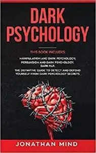 Dark Psychology: This Book Includes: Manipulation and Dark Psychology; Persuasion and Dark Psychology; Dark NLP.