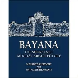 Bayana: The Sources of Mughal Architecture