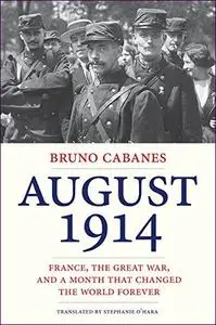 August 1914: France, the Great War, and a Month That Changed the World Forever