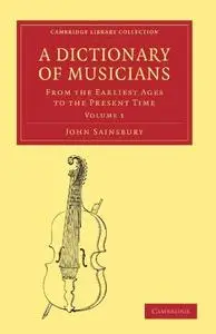 A Dictionary of Musicians, from the Earliest Ages to the Present Time. Volume 1