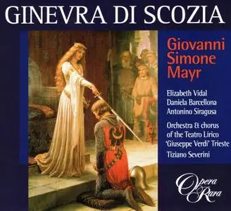 Tiziano Severini, Orchestra of the Teatro Lirico ‘Giuseppe Verdi’ Trieste - Giovanni Simone Mayr: Ginevra di Scozia (2002)