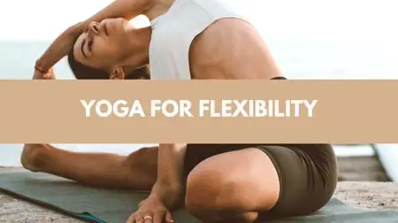 Yoga For Flexibility - Full Body Flexibility Beginner Course
