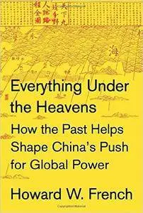 Everything Under the Heavens: How the Past Helps Shape China's Push for Global Power