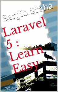 Laravel 5: Learn Easy: Computer Programming For Everybody
