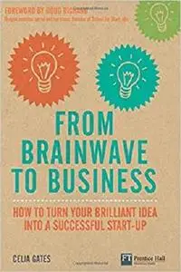 From Brainwave to Business: How to Turn Your Brilliant Idea into a Successful Start-Up