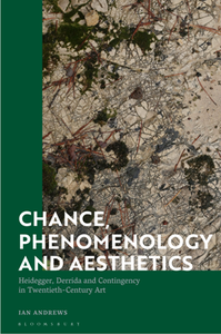 Chance, Phenomenology and Aesthetics : Heidegger, Derrida and Contingency in Twentieth-Century Art