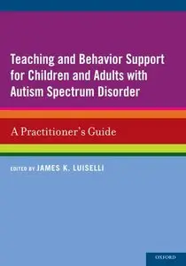 Teaching and Behavior Support for Children and Adults with Autism Spectrum Disorder: A Practitioner's Guide