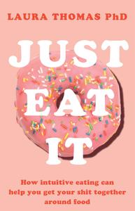 Just Eat It: How intuitive eating can help you get your shit together around food