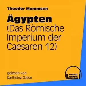 «Das Römische Imperium der Caesaren - Band 12: Ägypten» by Theodor Mommsen