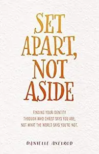 Set Apart, Not Aside: Finding your identity through who Christ says you are, not what the world says you're not.