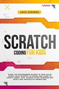 Scratch Coding for Kids: Evoke the Programmer Wizard in Your Child!