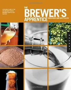 The Brewer's Apprentice: An Insider's Guide to the Art and Craft of Beer Brewing, Taught by the Masters [Repost]