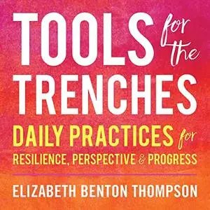 Tools for the Trenches: Daily Practices for Resilience, Perspective and Progress [Audiobook]