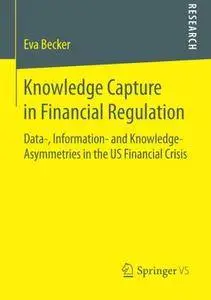 Knowledge Capture in Financial Regulation: Data-, Information- and Knowledge-Asymmetries in the US Financial Crisis