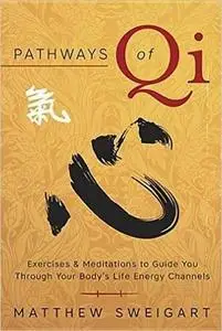 Pathways of Qi: Exercises & Meditations to Guide You Through Your Body’s Life Energy Channels
