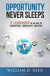 Opportunity Never Sleeps: IT Leadership in Age of Disruption, Complexity, and Risk