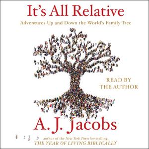 «It's All Relative: Adventures Up and Down the World's Family Tree» by A.J. Jacobs