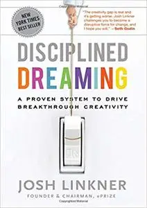 Disciplined Dreaming: A Proven System to Drive Breakthrough Creativity