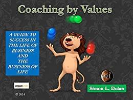 Coaching by Values: A guide to success in the life of business  and  the business of life