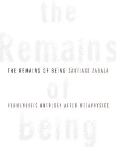 The Remains of Being: Hermeneutic Ontology After Metaphysics (Repost)