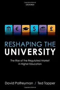Reshaping the University: The Rise of the Regulated Market in Higher Education