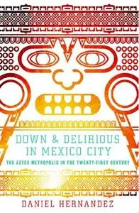 Down and Delirious in Mexico City: The Aztec Metropolis in the Twenty-First Century (Repost)