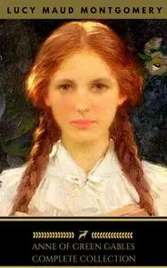 «Anne of Green Gables: The Complete Collection (Golden Deer Classics)» by Lucy Maud Montgomery