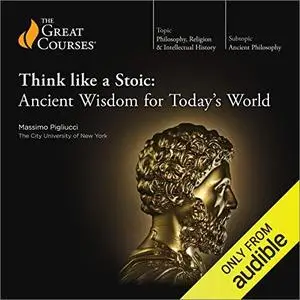 Think like a Stoic: Ancient Wisdom for Today’s World [TTC Audio]