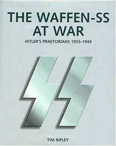 The Waffen-SS At War: Hitler's Praetorians 1925-1945 [Repost]