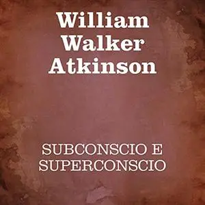 «Subconscio e Superconscio» by William Walker Atkinson