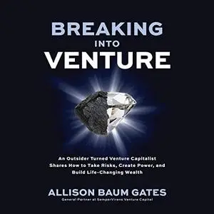 Breaking into Venture: An Outsider Turned Venture Capitalist Shares How to Take Risks, Create Power, and Build [Audiobook]