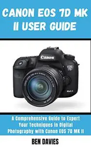 Canon EOS 7D MK II User Guide: Arrangement, Accessories and Techniques in Digital Photography with Canon EOS 7D MK II