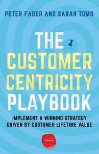 The Customer Centricity Playbook: Implement a Winning Strategy Driven by Customer Lifetime Value