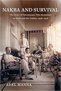 Nakba and Survival: The Story of Palestinians Who Remained in Haifa and the Galilee, 1948-1956 (Volume 6)