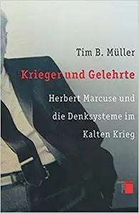 Krieger und Gelehrte Herbert Marcuse und die Denksysteme im Kalten Krieg