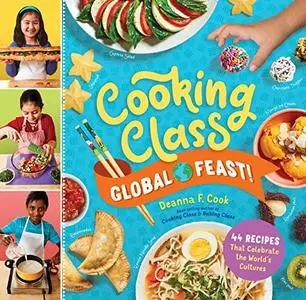 Cooking Class Global Feast!: 44 Recipes That Celebrate the World’s Cultures