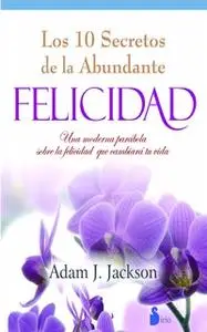 «Diez secretos de la abundante felicidad» by Adam J. Jackson