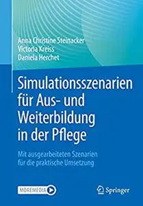 Simulationsszenarien für Aus- und Weiterbildung in der Pflege: Mit ausgearbeiteten Szenarien für die praktische Umsetzung