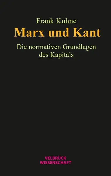 Marx und Kant: Die normativen Grundlagen des Kapitals