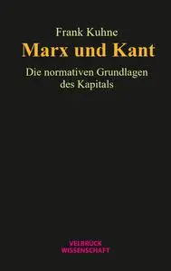 Marx und Kant: Die normativen Grundlagen des Kapitals