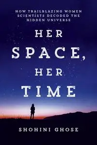 Her Space, Her Time: How Trailblazing Women Scientists Decoded the Hidden Universe