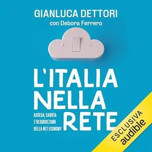 «L'Italia nella rete? Ascesa, caduta e resurrezione della net economy» by Gianluca Dettori, Debora Ferrero