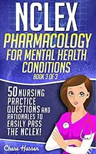 NCLEX Pharmacology for Mental Health Conditions: 50 Nursing Practice Questions & Rationales to Easily Pass the NCLEX!