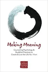 Making Meaning: Counseling Psychology & Buddhist Practices to Create & Live the Life You Want