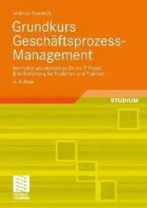 Grundkurs Geschäftsprozess-Management: Methoden und Werkzeuge für die IT-Praxis: Eine Einführung für Studenten und Praktiker