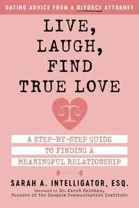 Live, Laugh, Find True Love: A Step-by-Step Guide to Finding a Meaningful Relationship