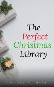 «The Perfect Christmas Library: A Christmas Carol, The Cricket on the Hearth, A Christmas Sermon, Twelfth Night...and Ma