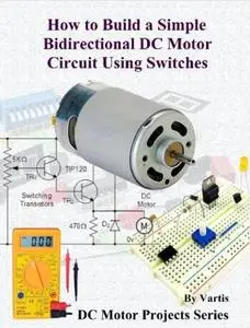 How to Build a Simple Bidirectional DC Motor Circuit Using Switches: Build DC Motor Electronic Projects