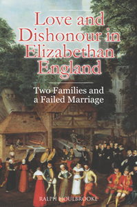 Love and Dishonour in Elizabethan England : Two Families and a Failed Marriage