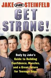 «Get Strong!: Body By Jake's Guide to Building Confidence, Muscl» by Jake Steinfeld